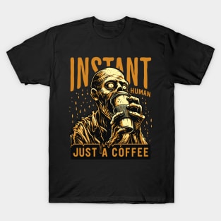 Zombie drinking coffee - Instant human, just coffee T-Shirt